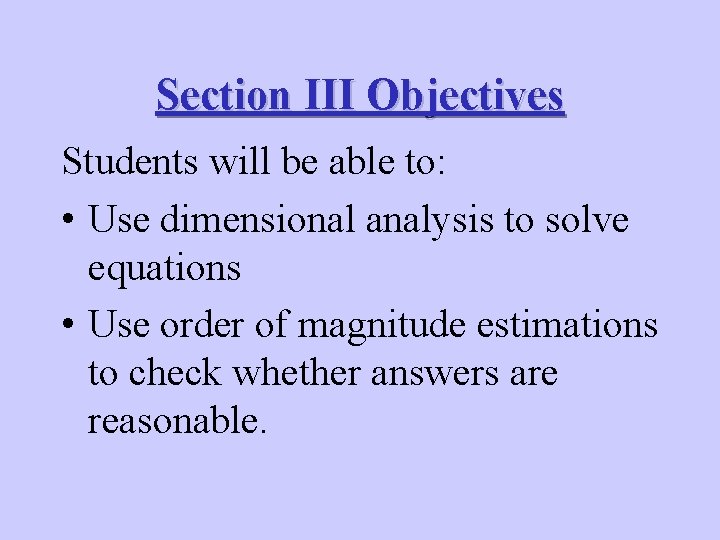 Section III Objectives Students will be able to: • Use dimensional analysis to solve