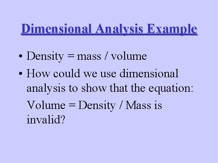 Dimensional Analysis Example • Density = mass / volume • How could we use