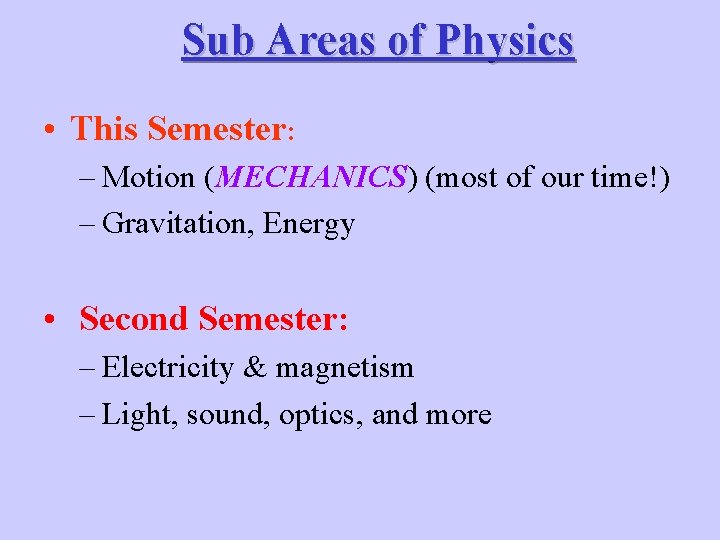 Sub Areas of Physics • This Semester: – Motion (MECHANICS) (most of our time!)