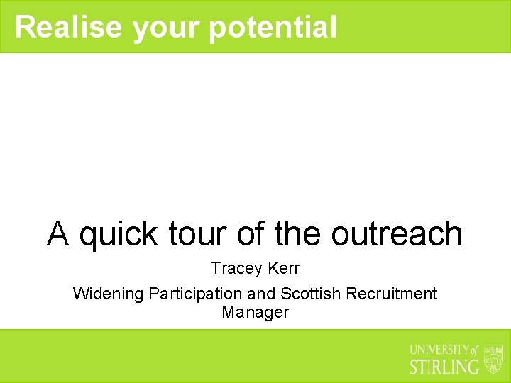 Realise your potential A quick tour of the outreach Tracey Kerr Widening Participation and