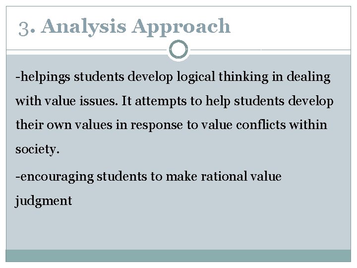 3. Analysis Approach -helpings students develop logical thinking in dealing with value issues. It