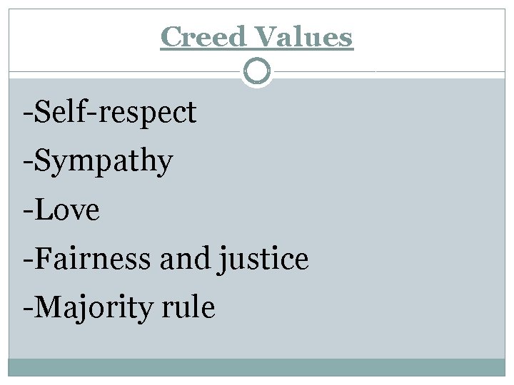 Creed Values -Self-respect -Sympathy -Love -Fairness and justice -Majority rule 