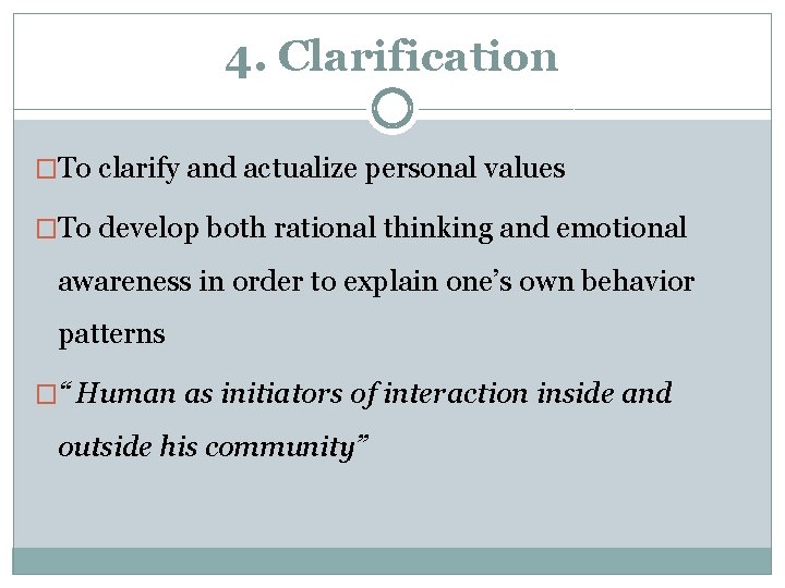 4. Clarification �To clarify and actualize personal values �To develop both rational thinking and