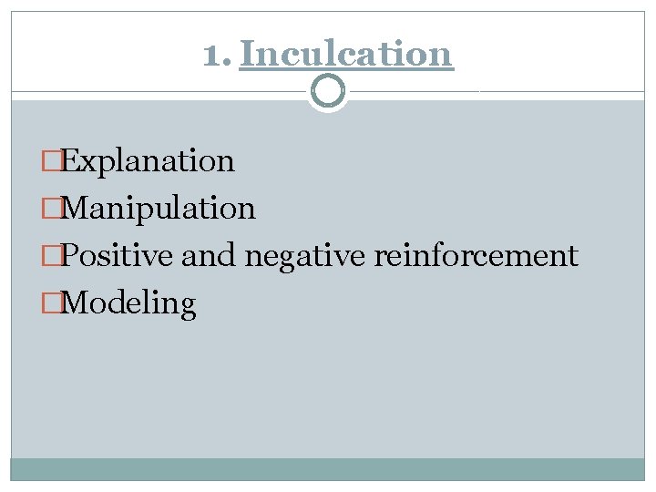 1. Inculcation �Explanation �Manipulation �Positive and negative reinforcement �Modeling 