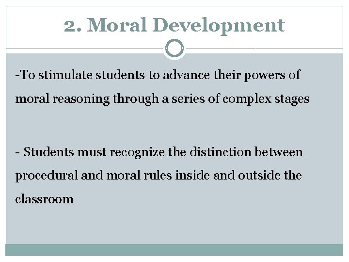 2. Moral Development -To stimulate students to advance their powers of moral reasoning through