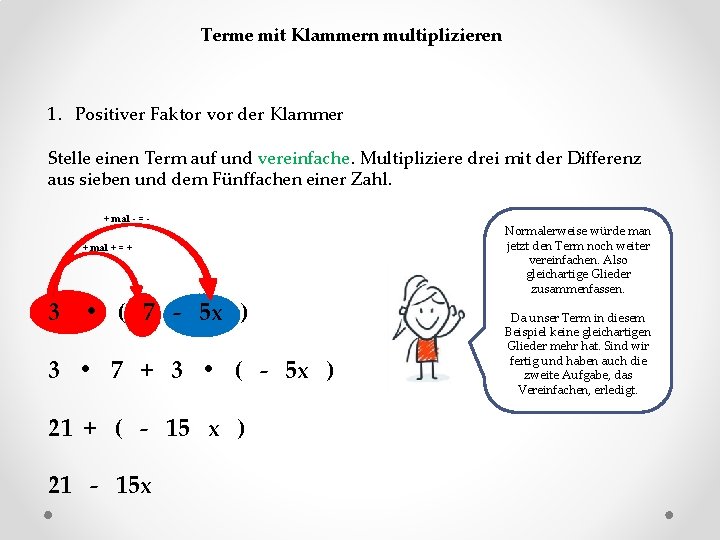 Terme mit Klammern multiplizieren 1. Positiver Faktor vor der Klammer Stelle einen Term auf