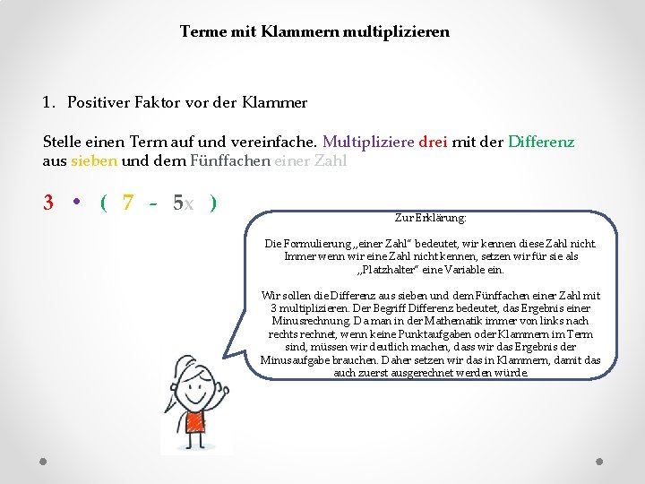 Terme mit Klammern multiplizieren 1. Positiver Faktor vor der Klammer Stelle einen Term auf