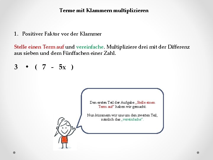 Terme mit Klammern multiplizieren 1. Positiver Faktor vor der Klammer Stelle einen Term auf