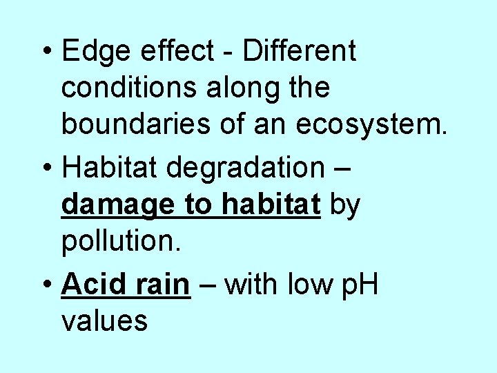  • Edge effect - Different conditions along the boundaries of an ecosystem. •