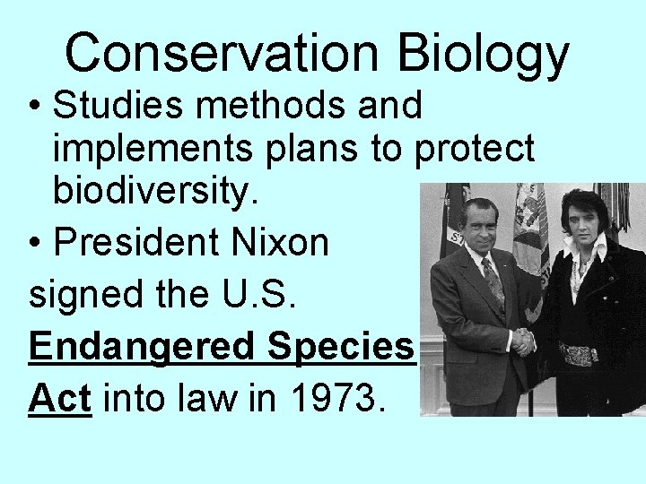 Conservation Biology • Studies methods and implements plans to protect biodiversity. • President Nixon