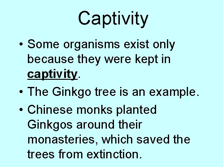 Captivity • Some organisms exist only because they were kept in captivity. • The