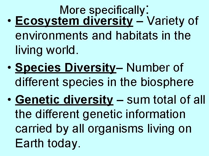 More specifically: • Ecosystem diversity – Variety of environments and habitats in the living