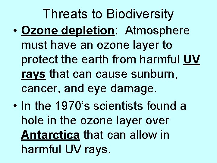 Threats to Biodiversity • Ozone depletion: Atmosphere must have an ozone layer to protect