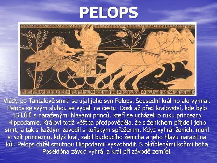 PELOPS Vlády po Tantalově smrti se ujal jeho syn Pelops. Sousední král ho ale