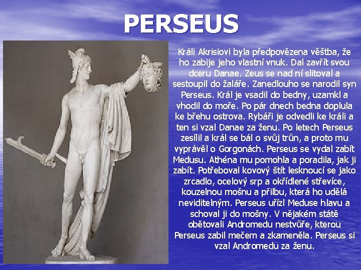 PERSEUS Králi Akrisiovi byla předpovězena věštba, že ho zabije jeho vlastní vnuk. Dal zavřít