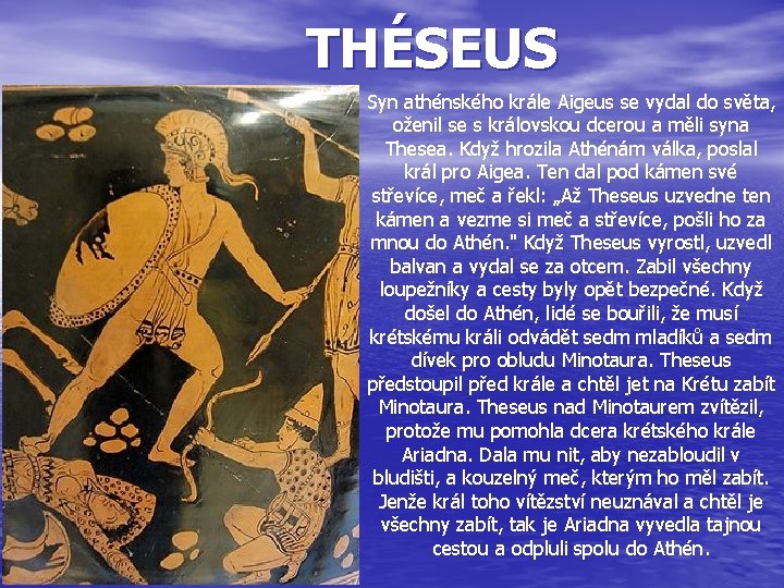 THÉSEUS Syn athénského krále Aigeus se vydal do světa, oženil se s královskou dcerou