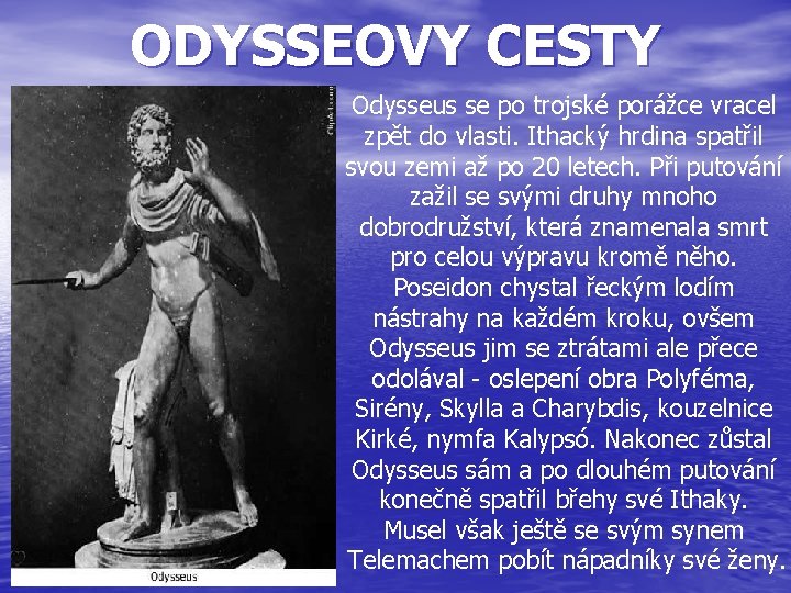 ODYSSEOVY CESTY Odysseus se po trojské porážce vracel zpět do vlasti. Ithacký hrdina spatřil