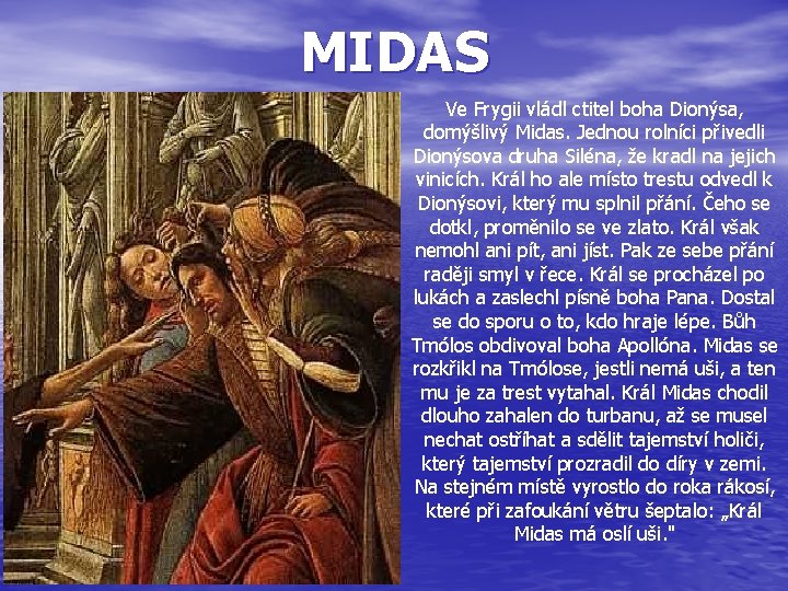 MIDAS Ve Frygii vládl ctitel boha Dionýsa, domýšlivý Midas. Jednou rolníci přivedli Dionýsova druha