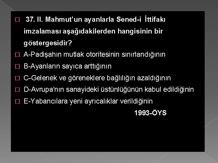 � 37. II. Mahmut’un ayanlarla Sened-i İttifakı imzalaması aşağıdakilerden hangisinin bir göstergesidir? � A-Padişahın