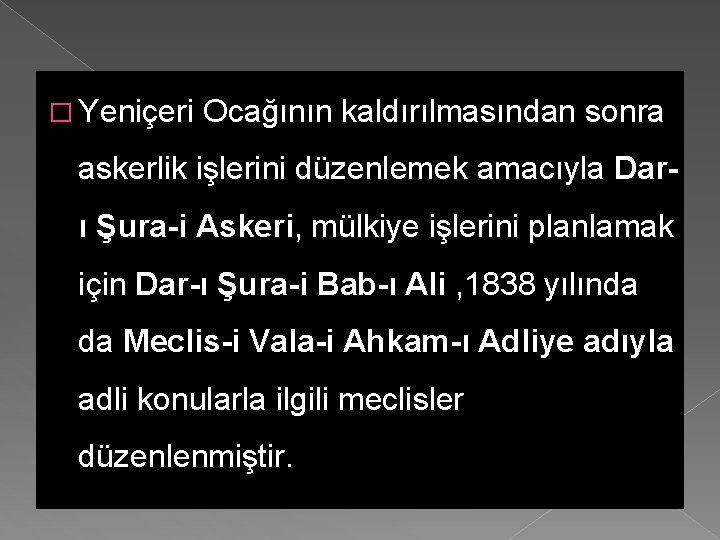 � Yeniçeri Ocağının kaldırılmasından sonra askerlik işlerini düzenlemek amacıyla Darı Şura-i Askeri, mülkiye işlerini