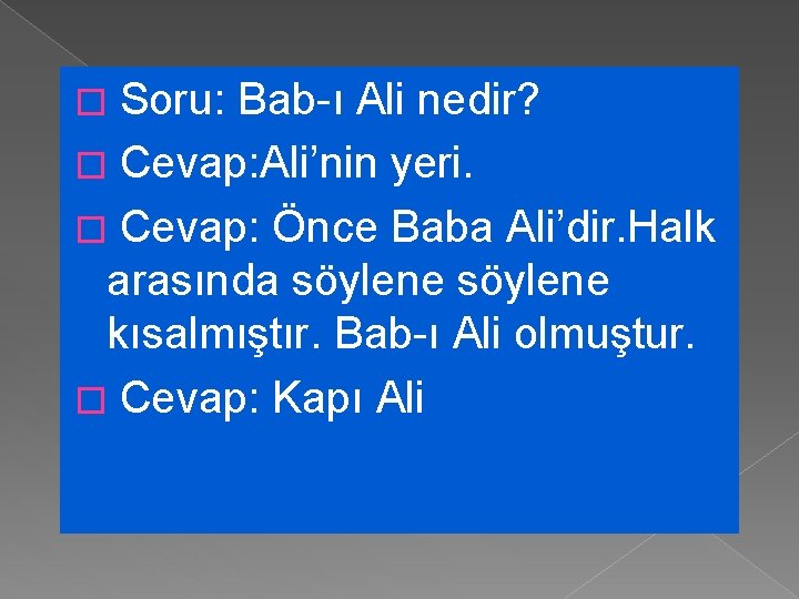 � Soru: Bab-ı Ali nedir? � Cevap: Ali’nin yeri. � Cevap: Önce Baba Ali’dir.