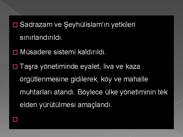 � Sadrazam ve Şeyhülislam'ın yetkileri sınırlandırıldı. � Müsadere sistemi kaldırıldı. � Taşra yönetiminde eyalet,