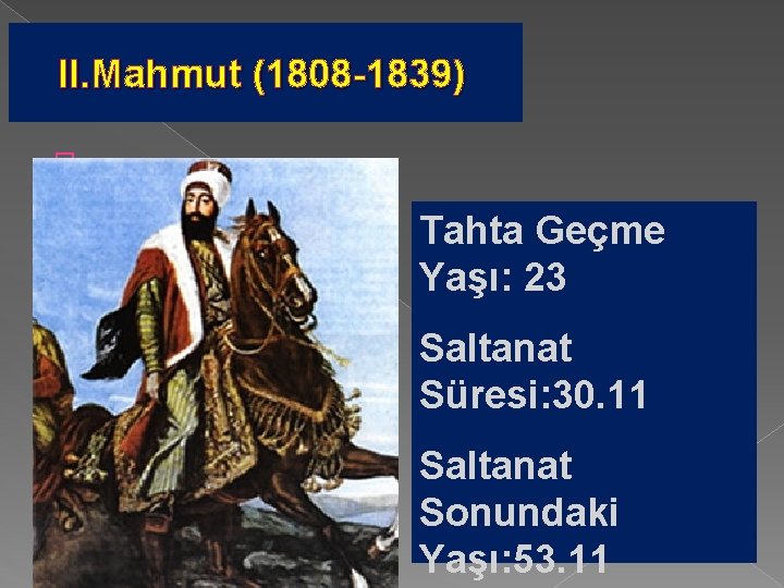 II. Mahmut (1808 -1839) � Tahta Geçme Yaşı: 23 Saltanat Süresi: 30. 11 Saltanat