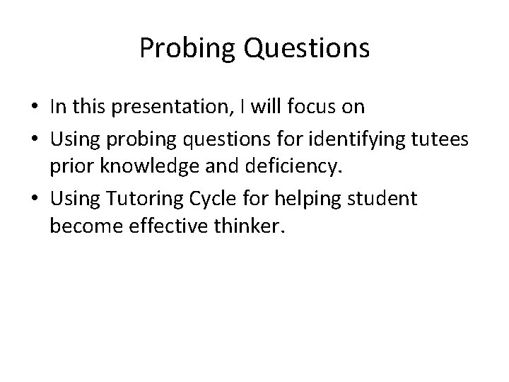 Probing Questions • In this presentation, I will focus on • Using probing questions