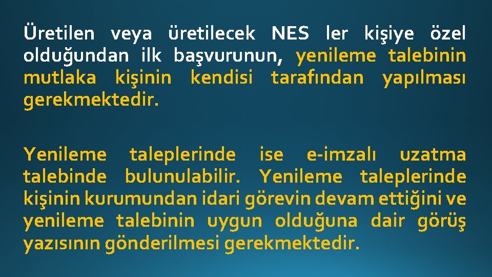 Üretilen veya üretilecek NES ler kişiye özel olduğundan ilk başvurunun, yenileme talebinin mutlaka kişinin