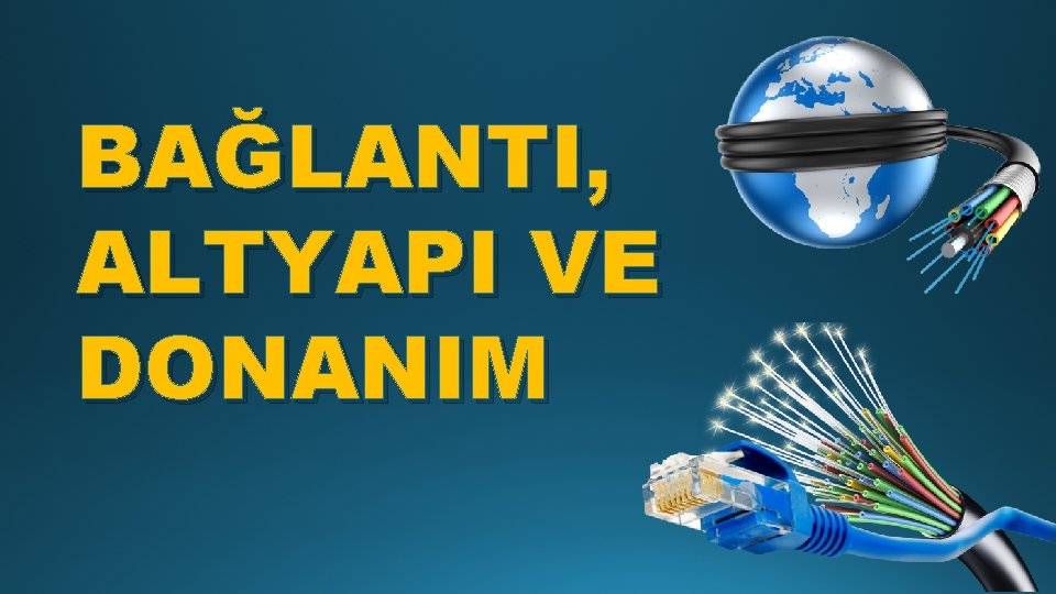 BAĞLANTI, ALTYAPI VE DONANIM 