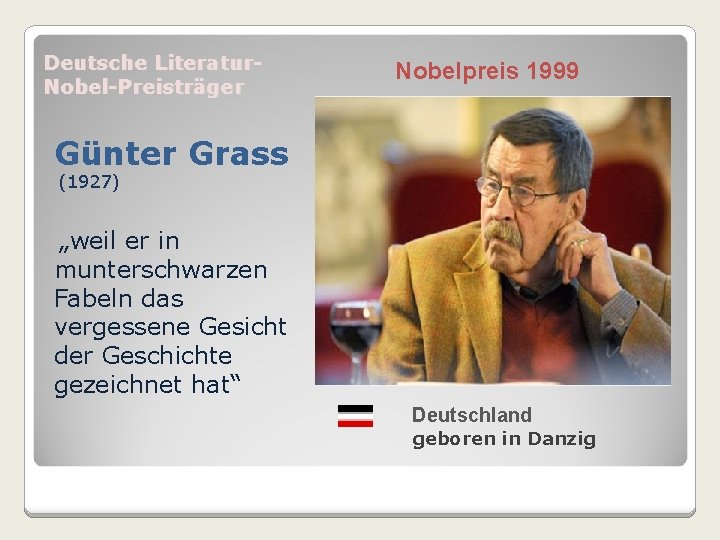 Deutsche Literatur. Nobel-Preisträger Nobelpreis 1999 Günter Grass (1927) „weil er in munterschwarzen Fabeln das