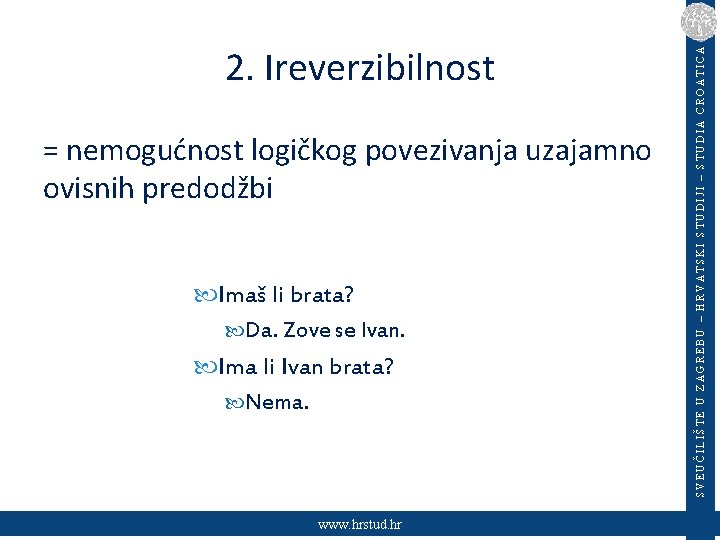 = nemogućnost logičkog povezivanja uzajamno ovisnih predodžbi Imaš li brata? Da. Zove se Ivan.