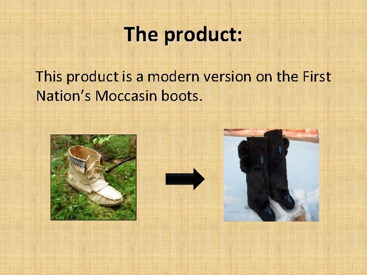 The product: This product is a modern version on the First Nation’s Moccasin boots.