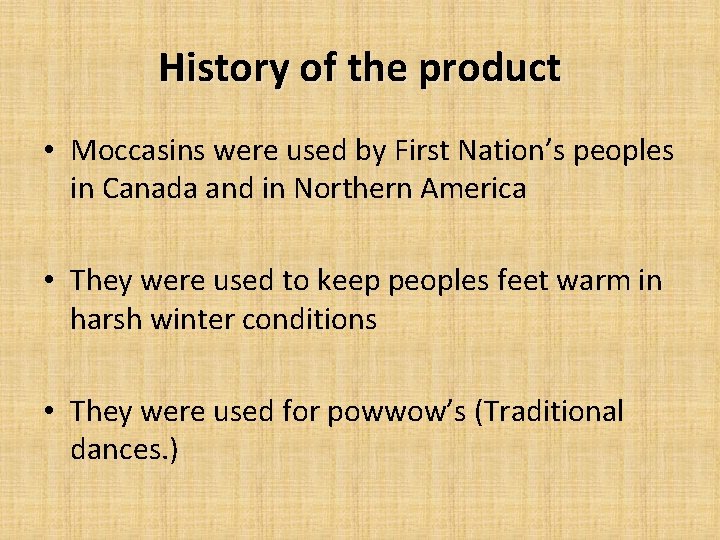 History of the product • Moccasins were used by First Nation’s peoples in Canada