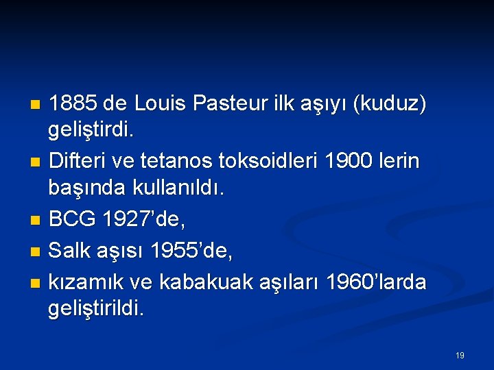 1885 de Louis Pasteur ilk aşıyı (kuduz) geliştirdi. n Difteri ve tetanos toksoidleri 1900