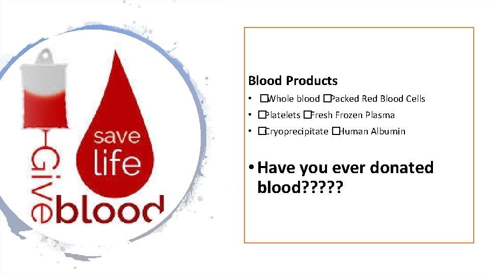 Blood Products • �Whole blood �Packed Red Blood Cells • �Platelets �Fresh Frozen Plasma