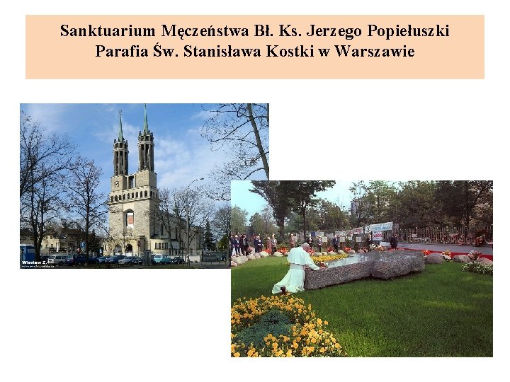 Sanktuarium Męczeństwa Bł. Ks. Jerzego Popiełuszki Parafia Św. Stanisława Kostki w Warszawie 