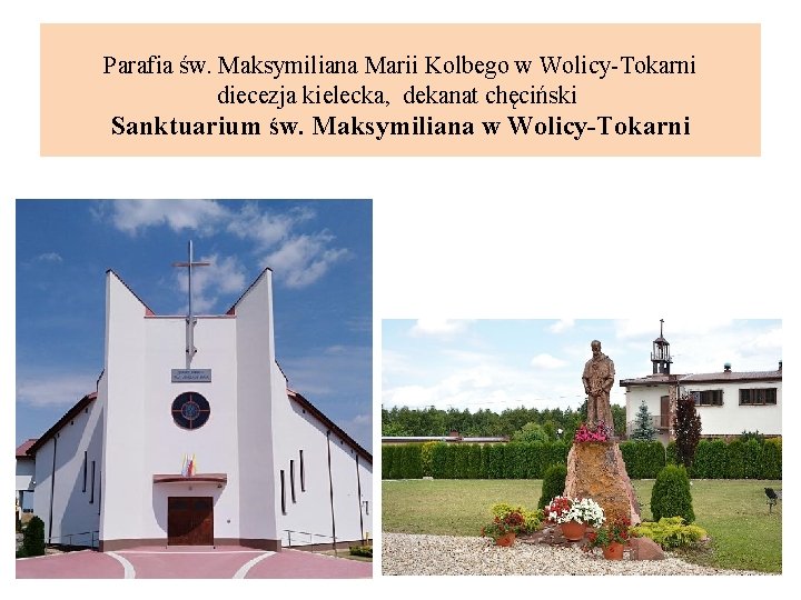 Parafia św. Maksymiliana Marii Kolbego w Wolicy-Tokarni diecezja kielecka, dekanat chęciński Sanktuarium św. Maksymiliana