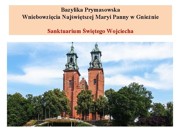 Bazylika Prymasowska Wniebowzięcia Najświętszej Maryi Panny w Gnieźnie Sanktuarium Świętego Wojciecha 