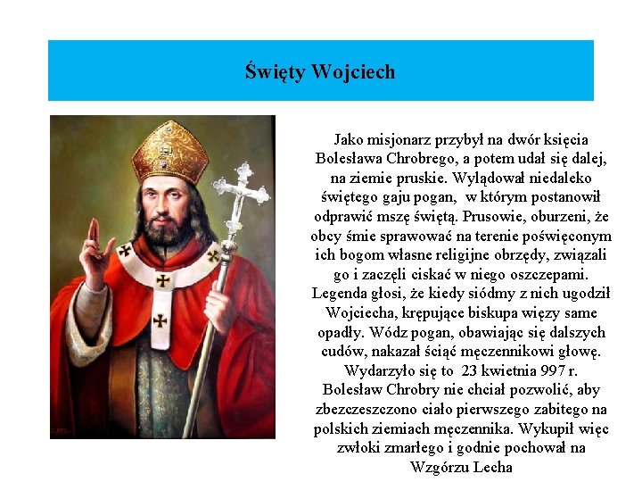 Święty Wojciech Jako misjonarz przybył na dwór księcia Bolesława Chrobrego, a potem udał się