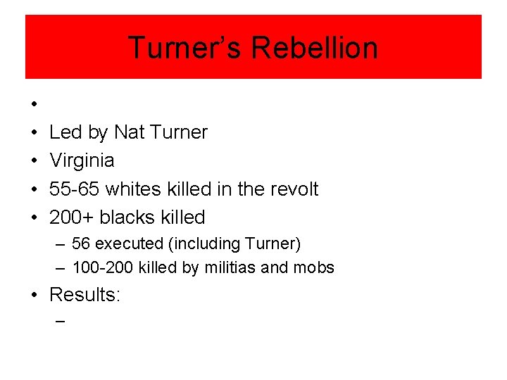 Turner’s Rebellion • • • Led by Nat Turner Virginia 55 -65 whites killed