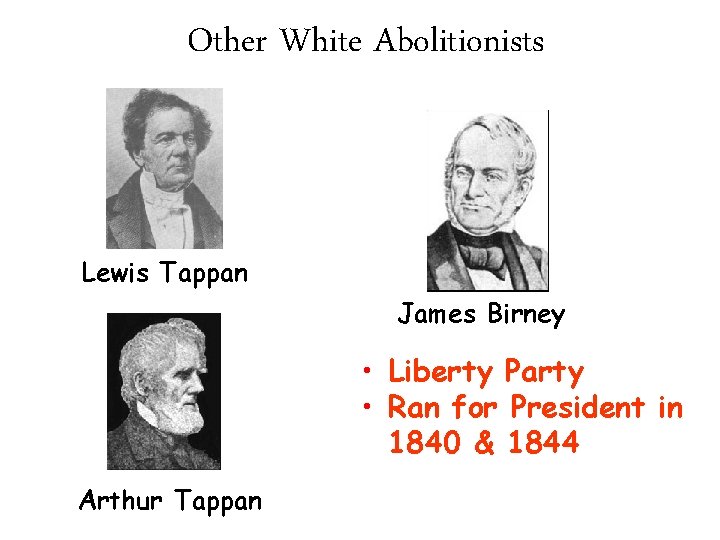 Other White Abolitionists Lewis Tappan James Birney • Liberty Party • Ran for President