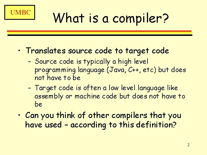 UMBC What is a compiler? • Translates source code to target code – Source