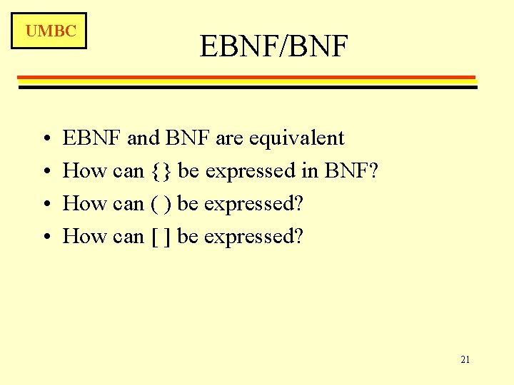 UMBC • • EBNF/BNF EBNF and BNF are equivalent How can {} be expressed