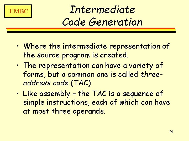 UMBC Intermediate Code Generation • Where the intermediate representation of the source program is