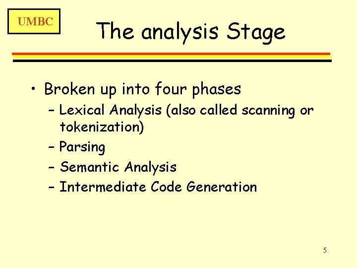 UMBC The analysis Stage • Broken up into four phases – Lexical Analysis (also