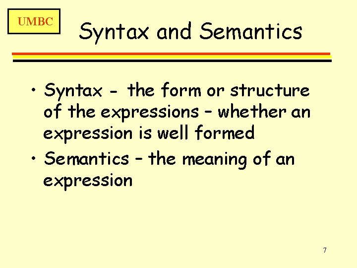 UMBC Syntax and Semantics • Syntax - the form or structure of the expressions