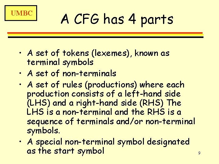 UMBC A CFG has 4 parts • A set of tokens (lexemes), known as