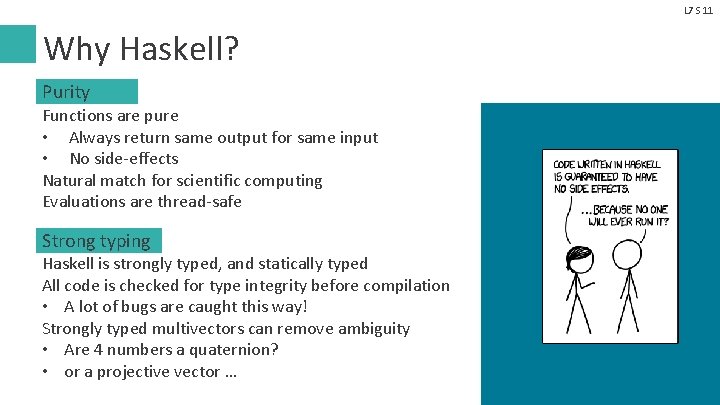 L 7 S 11 Why Haskell? Purity Functions are pure • Always return same