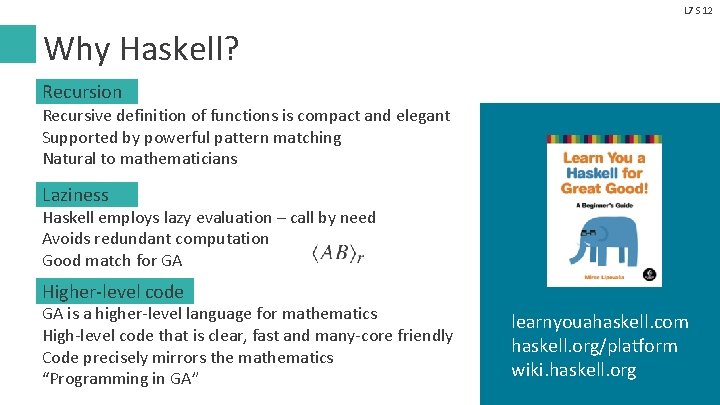 L 7 S 12 Why Haskell? Recursion Recursive definition of functions is compact and